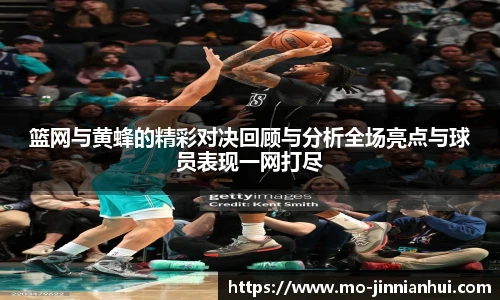 篮网与黄蜂的精彩对决回顾与分析全场亮点与球员表现一网打尽